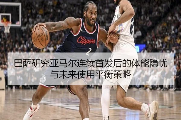 巴萨研究亚马尔连续首发后的体能隐忧与未来使用平衡策略